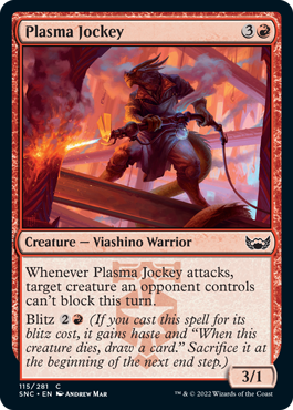 Plasma Jockey
 Whenever Plasma Jockey attacks, target creature an opponent controls can't block this turn.
Blitz {2}{R} (If you cast this spell for its blitz cost, it gains haste and "When this creature dies, draw a card." Sacrifice it at the beginning of the next end step.)